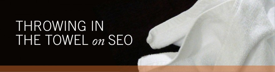 Throwing in the Towel on SEO
