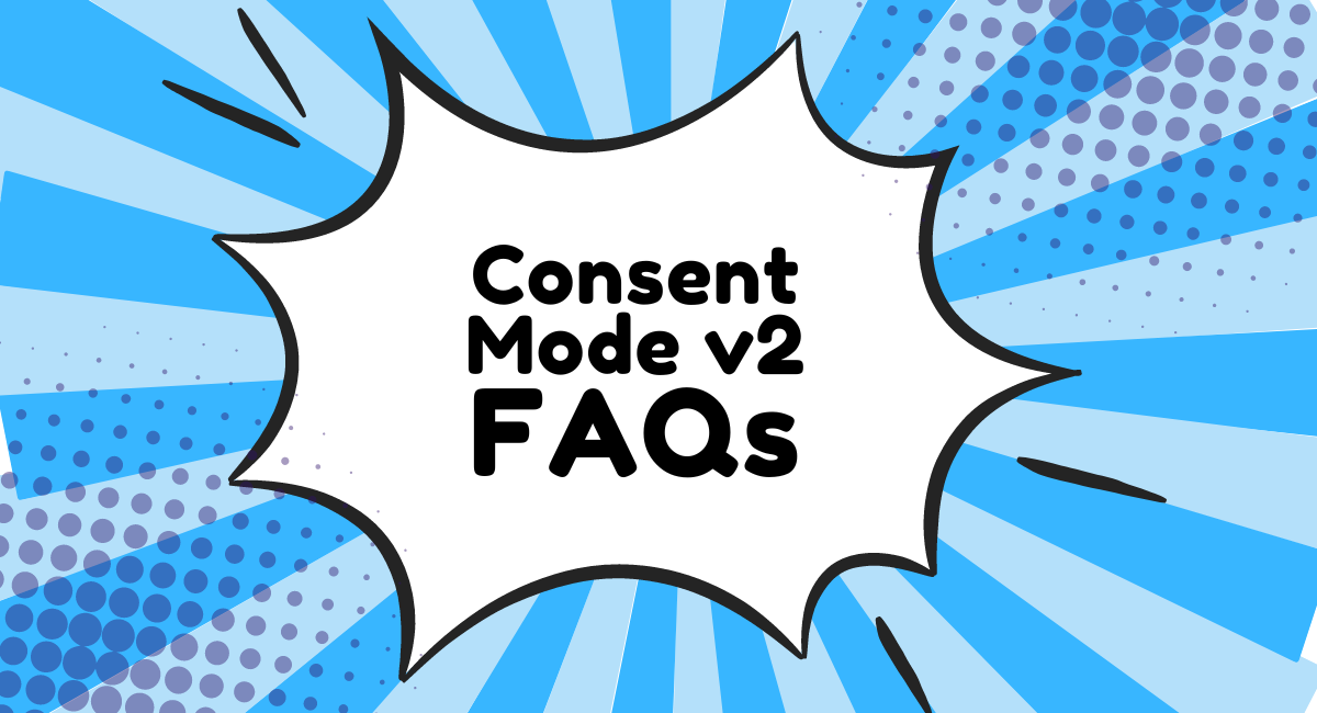 Consent Mode Foundations: FAQ on Google v2 Updates & EEA Regulations