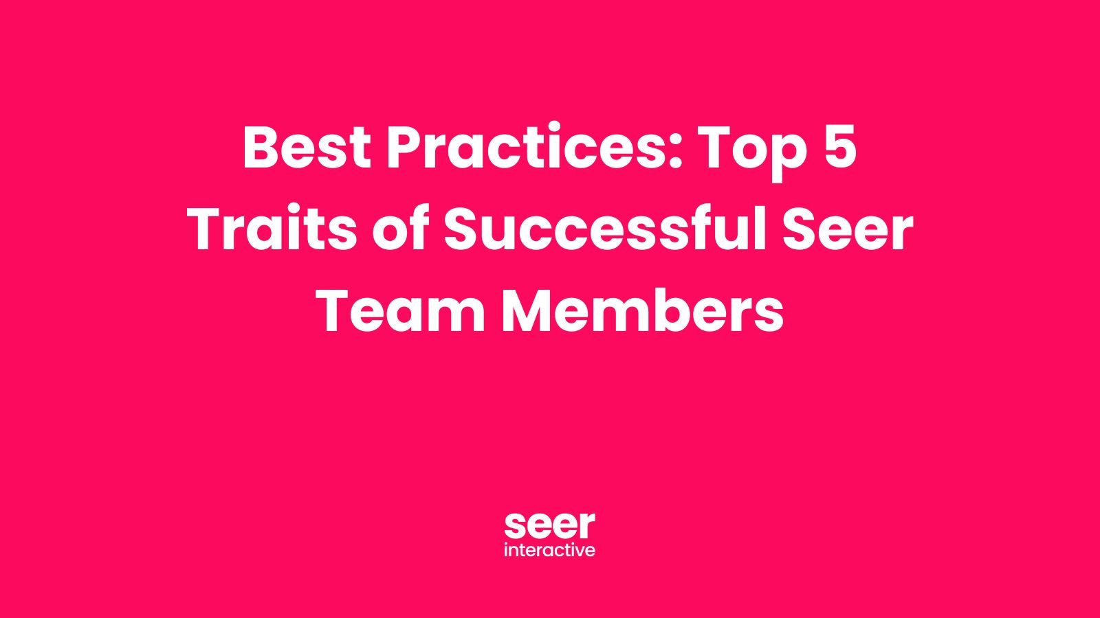 Top 5 Traits of Successful Seer Team Members Seer Interactive